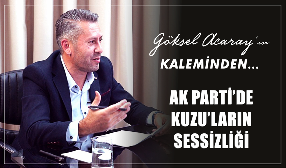 AK PARTİ’DE KUZU’LARIN SESSİZLİĞİ