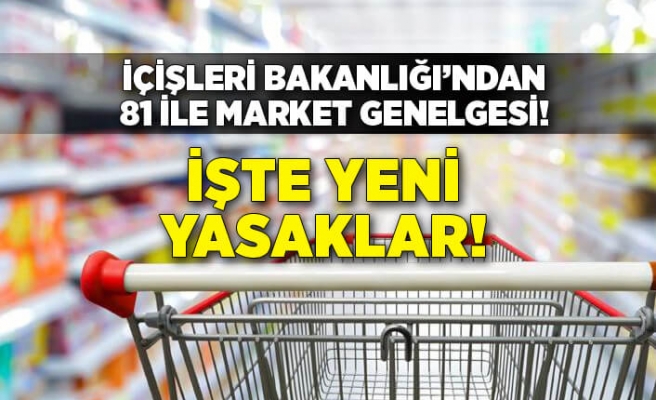 İçişleri Bakanlığı’ndan 81 ile market genelgesi!