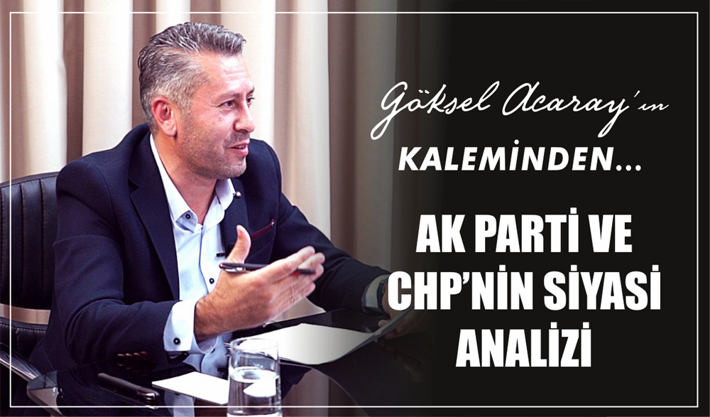 AK PARTİ VE CHP’NİN SİYASİ ANALİZİ