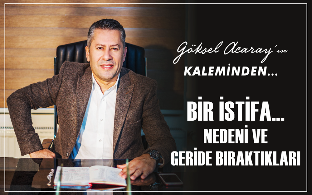 BİR İSTİFA… NEDENİ VE GERİDE BIRAKTIKLARI